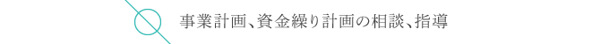 事業計画、資金繰り計画の相談、指導